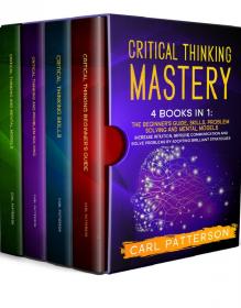 Critical Thinking Mastery 4 Books in 1 by Carl Patterson