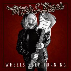 Mark S Black - Wheels Keep Turning (2020) MP3
