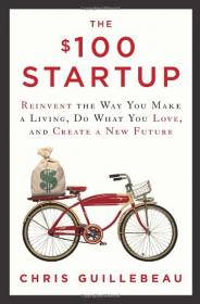 The $100 Startup Reinvent the Way You Make a Living, Do What You Love, and Create a New Future