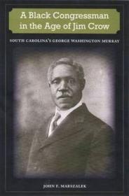 A Black Congressman in the Age of Jim Crow - South Carolina's George Washington Murray