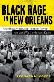 Black Rage in New Orleans - Police Brutality and African American Activism from World War II to Hurricane Katrina