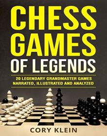 Chess Games of Legends - 20 Legendary Grandmaster Games Narrated, Illustrated and Analyzed