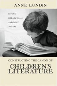 Constructing The Canon Of Children'S Literature - Beyond Library Walls and Ivory Towers