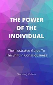 The Power Of The Individual - The Illustrated Guide To The Shift In Consciousness