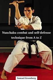 Nunchaku combat and self-defense technique from A to Z