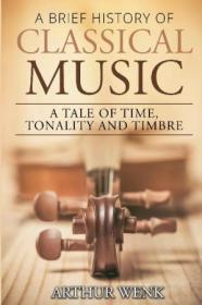 A Brief History of Classical Music - A Tale of Time, Tonality and Timbre