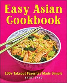 Easy Asian Cookbook - 100 + Takeout Favorites Made Simple