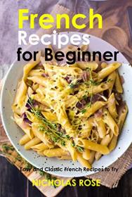 French Recipes for Beginner - Easy and Classic French Recipes to Try