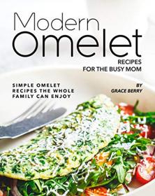 Modern Omelet Recipes for The Busy Mom - Simple Omelet Recipes the Whole Family Can Enjoy