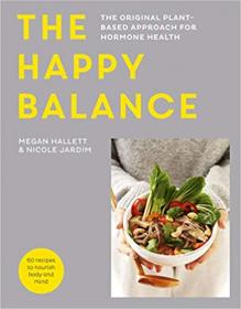 The Happy Balance - The original plant-based approach for hormone health - 60 recipes to nourish body and mind