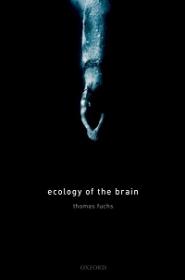 Ecology of the Brain - The Phenomenology and Biology of the Embodied Mind
