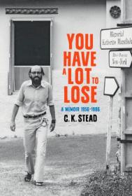 You have a Lot to Lose - A Memoir, 1956 - 1986 (C. K. Stead Memoirs)