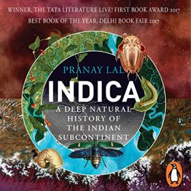 Pranay Lal - Indica A Deep Natural History of the Indian Subcontinent