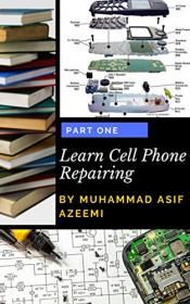Learn Cell Phone Repair - A Do-It-Yourself Guide To Troubleshooting and Repairing Cell phones