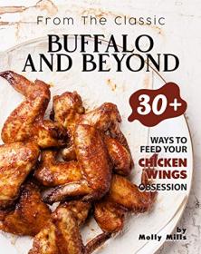 From the Classic Buffalo and Beyond 30plus Ways to Feed your Chicken Wings Obsession