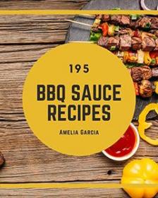 195 BBQ Sauce Recipes - BBQ Sauce Cookbook - All The Best Recipes You Need are Here!