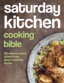 Saturday Kitchen Cooking Bible - 200 Delicious Recipes Cooked in the Nation's Favourite Kitchen (MOBI)
