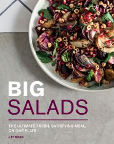 Big Salads The ultimate fresh, satisfying meal, on one plate