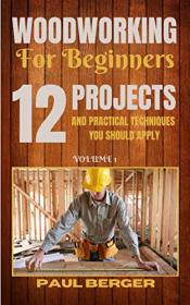 Woodworking for beginners - 12 Project and Practical Techniques you should apply