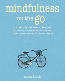 Mindfulness on the Go - Discover How to be Mindful Wherever You are-at Home or Work, on Your Daily Commute