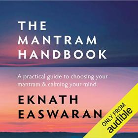Eknath Easwaran - The Mantram Handbook A Practical Guide to Choosing Your Mantram & Calming Your Mind
