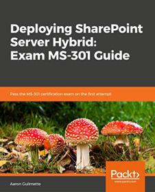 Deploying SharePoint Server Hybrid - Exam MS-301 Guide - Pass the MS-301 certification exam on the first attempt