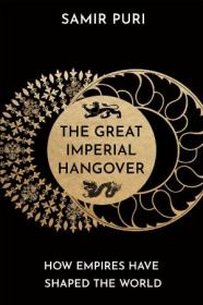 The Great Imperial Hangover - How Empires Have Shaped the World