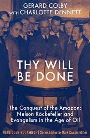 Thy Will Be Done - The Conquest of the Amazon - Nelson Rockefeller and Evangelism in the Age of Oil (Forbidden Bookshelf)
