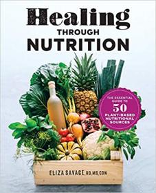 Healing through Nutrition - The Essential Guide to 50 Plant-Based Nutritional Sources