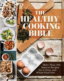 The Healthy Cooking Bible - More than 300 Natural Recipes for a Clean and Whole-Food Diet (Love Food)