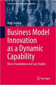 Business Model Innovation as a Dynamic Capability - Micro-Foundations and Case Studies