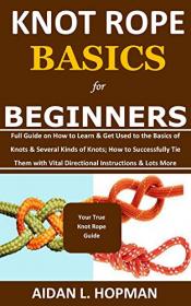 KNOT ROPE BASICS for BEGINNERS - Full Guide on How to Learn & Get Used to the Basics of Knots & Several Kinds of Knots