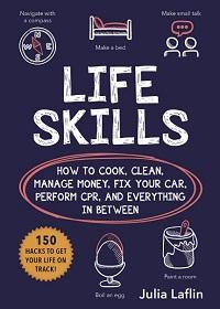 Life Skills - How to Cook, Clean, Manage Money, Fix Your Car, Perform CPR, and Everything in Between