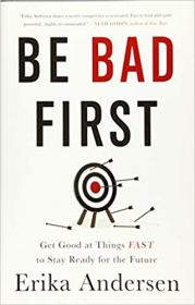 Be Bad First - Get Good at Things Fast to Stay Ready for the Future