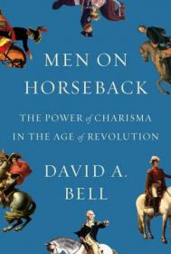 Men on Horseback - The Power of Charisma in the Age of Revolution (The Copenhagen Trilogy)