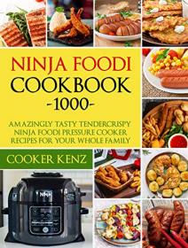 Ninja Foodi Cookbook 1000 - Amazingly Tasty Tendercrispy Ninja Foodi Pressure Cooker Recipes for Your Whole Family