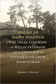 Murder on Shades Mountain - The Legal Lynching of Willie Peterson and the Struggle for Justice in Jim Crow Birmingham