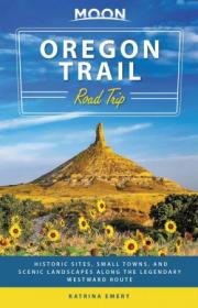 Moon Oregon Trail Road Trip - Historic Sites, Small Towns, and Scenic Landscapes Along the Legendary Westward Route
