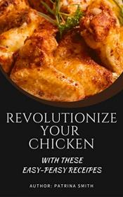 Revolutionize Your Chicken - With These Easy-Peasy Recipes