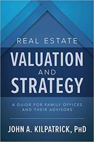 Real Estate Valuation and Strategy - A Guide for Family Offices and Their Advisors
