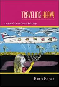 Traveling Heavy - A Memoir in between Journeys