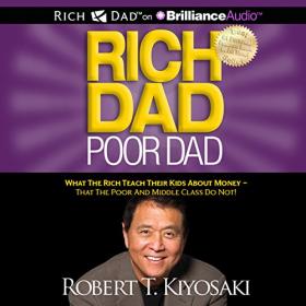 Rich Dad, Poor Dad; What the Rich Teach Their Kids About Money That the Poor and Middle Class Do Not! - Robert T. Kiyosaki