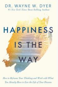 Happiness Is the Way By Dr  Wayne W  Dyer