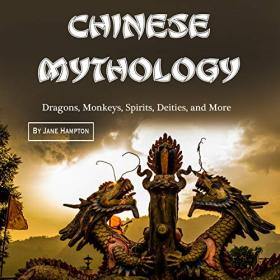 Jane Hampton - Chinese Mythology Dragons, Monkeys, Spirits, Deities, and More