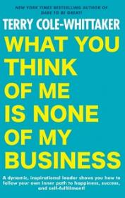 What You Think of Me is None of My Business By Terry Cole-Whittaker