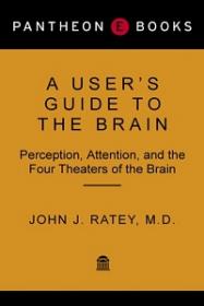 A User's Guide to the Brain - Perception, Attention, and the Four Theatres of the Brain