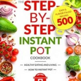 The Step-by-Step Instant Pot Cookbook Healthy Eating and Living