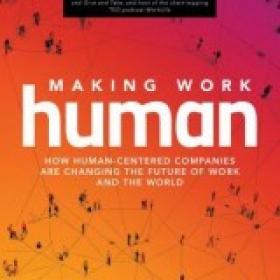Making Work Human How Human-Centered Companies are Changing the Future of Work and the World