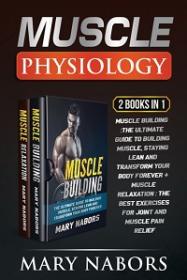Muscle Physiology (2 Books in 1) - Muscle Building - The Ultimate Guide to Building Muscle