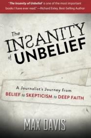 The Insanity of Unbelief A Journalist's Journey
